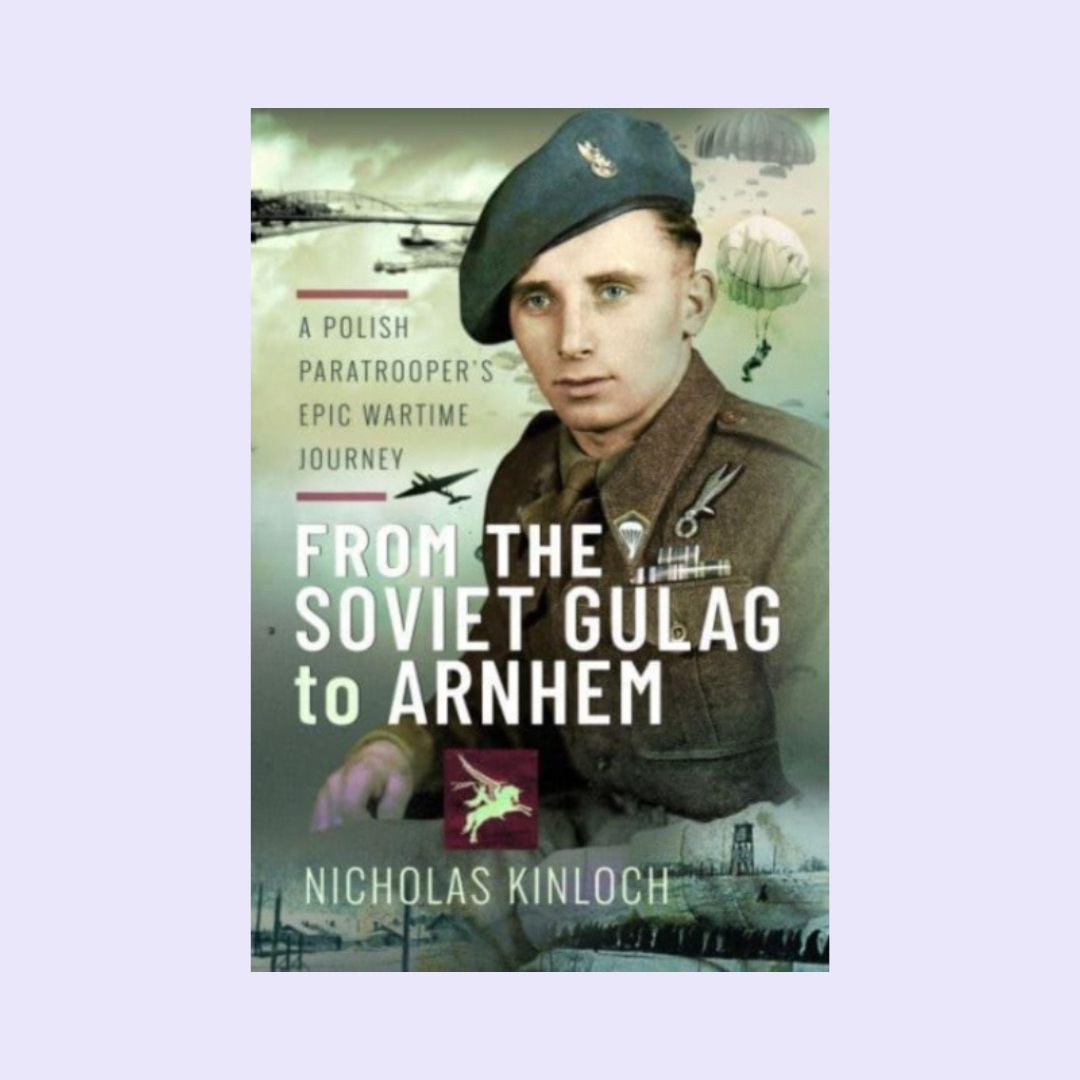 From the Soviet Gulag to Arnhem : A Polish Paratrooper's Epic