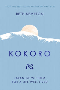 Kokoro : Japanese Wisdom for a Life Well Lived