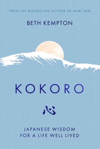 Kokoro : Japanese Wisdom for a Life Well Lived