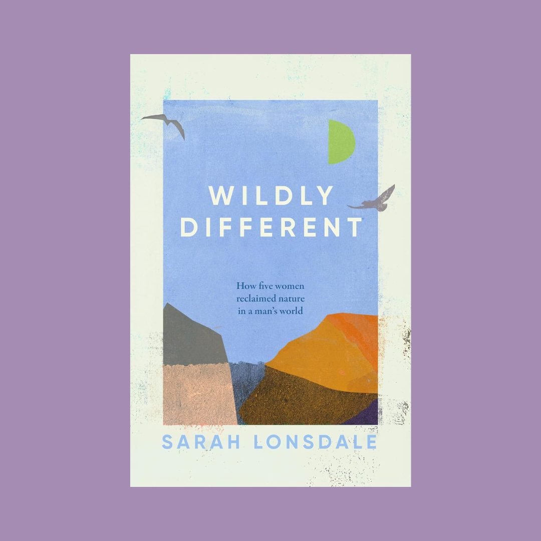 Wildly Different: How five women reclaimed nature in a man’s world